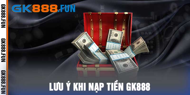 Lưu ý khi nạp tiền Gk888
