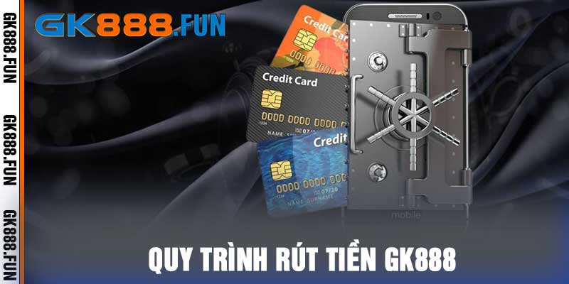 Quy trình rút tiền gk888