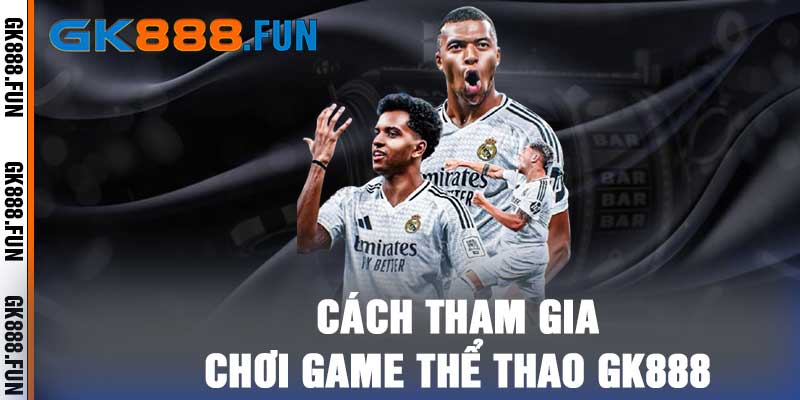 Cách tham gia chơi game thể thao gk888