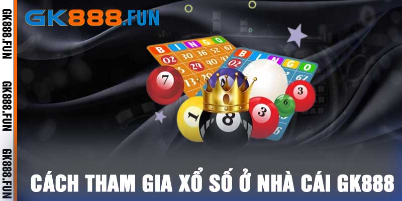 Cách tham gia xổ số ở nhà cái GK888