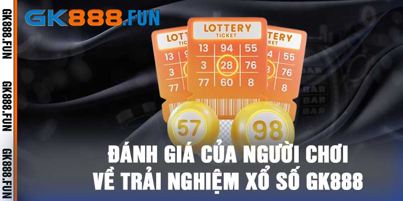 Đánh giá của người chơi về trải nghiệm xổ số GK888