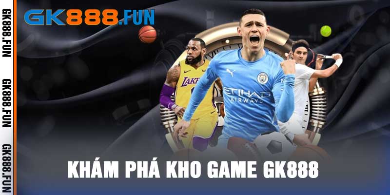 Khám phá kho game gk888
