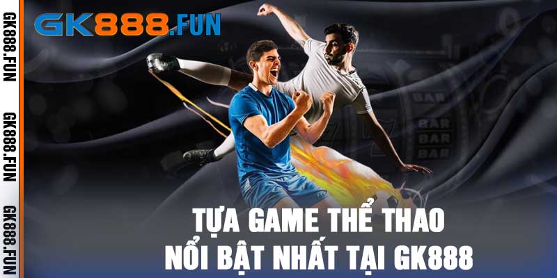 Tựa game thể thao nổi bật nhất tại gk888