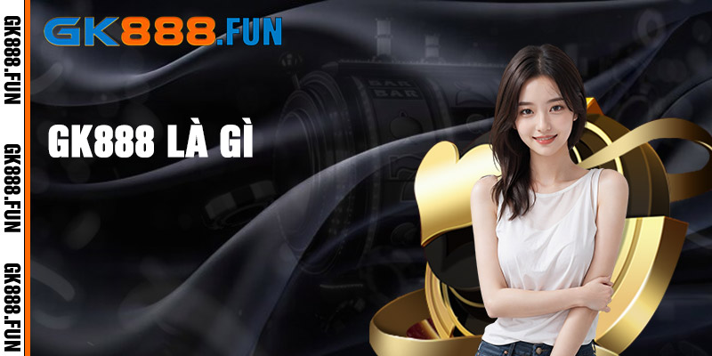 Giới thiệu Gk888 - Thương Hiệu Nhà Cái Uy Tín Không Bị Chặn